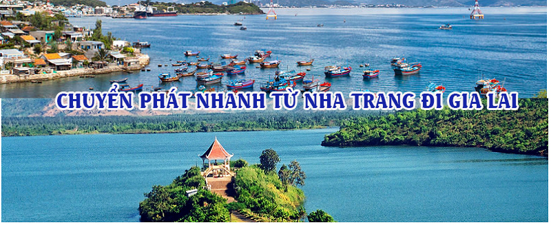 Dịch vụ chuyển phát nhanh từ Nha Trang đi Gia Lai