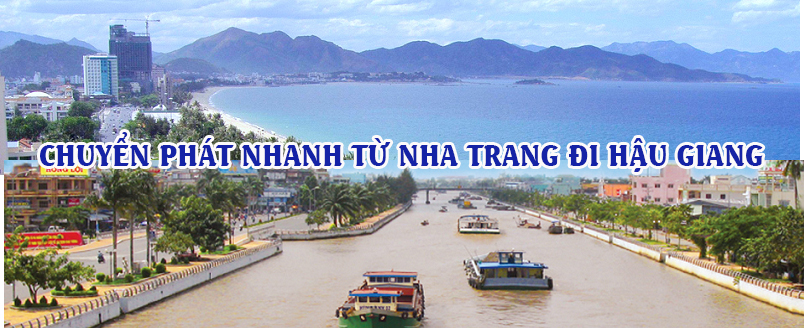 Dịch vụ chuyển phát nhanh từ Nha Trang đi Hậu Giang