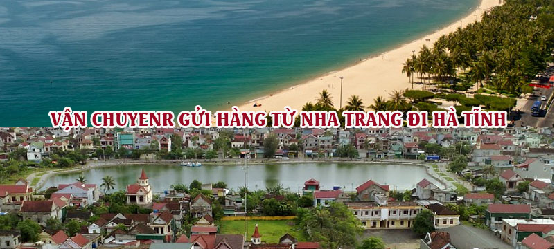 Dịch vụ vận chuyển gửi hàng từ Nha Trang đi Hà Tĩnh