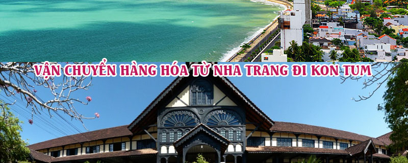 Dịch vụ vận chuyển gửi hàng từ Nha Trang đi Kon Tum