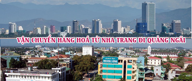 Dịch vụ vận chuyển gửi hàng từ Nha Trang đi Quảng Ngãi