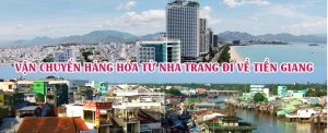 Dịch vụ vận chuyển gửi hàng từ Nha Trang đi Tiền Giang