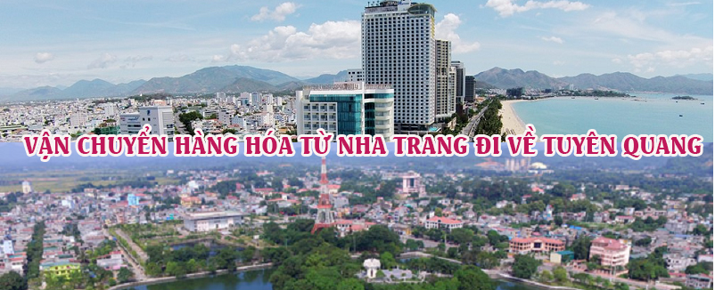 Dịch vụ vận chuyển gửi hàng từ Nha Trang đi Tuyên Quang