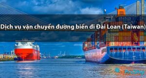 Nhận gửi hàng đi Đài Loan bằng container giá tốt nhất 2022