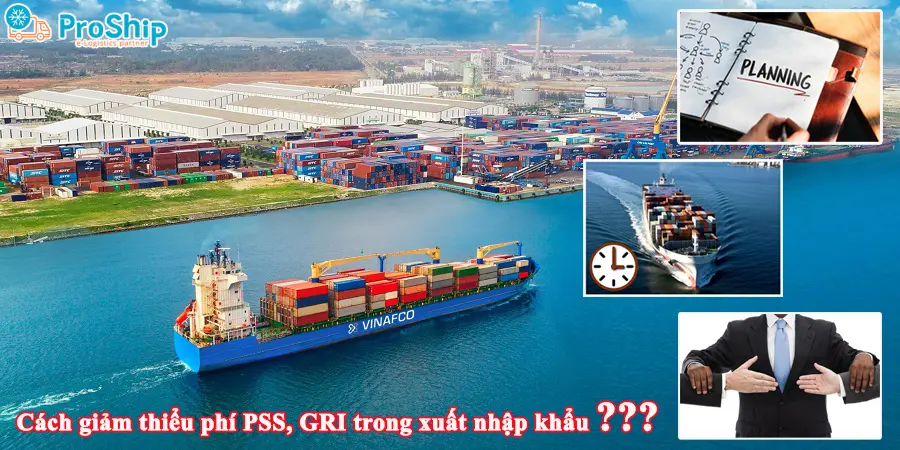 Phí GRI, PSS là gì? Giải pháp giảm phí PSS trong XNK?