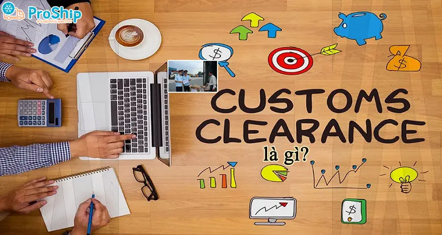 Customs Clearance là gì? Được quy định như thế nào?