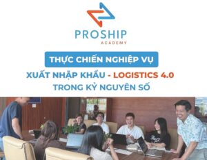 Proship Academy: Khóa đào tạo “Thực chiến nghiệp vụ xuất nhập khẩu – Logistics 4.0 trong kỷ nguyên số”