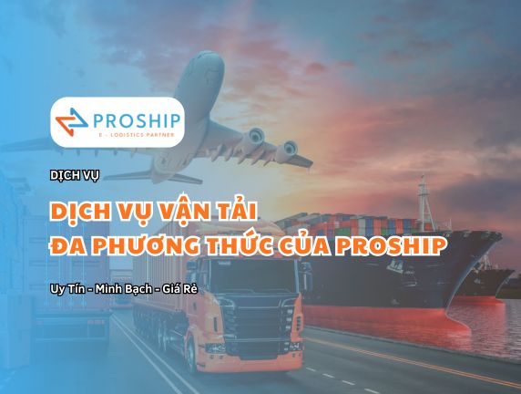 Proship đơn vị cung cấp dịch vụ vận tải đa phương thức uy tín hiện nay