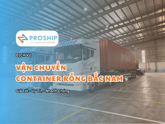 Proship cung cấp dịch vụ vận chuyển Container rỗng tuyến Bắc Nam giá rẻ