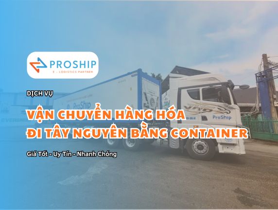 Dịch vụ chuyển hàng đi các tỉnh Tây Nguyên bằng Container giá rẻ